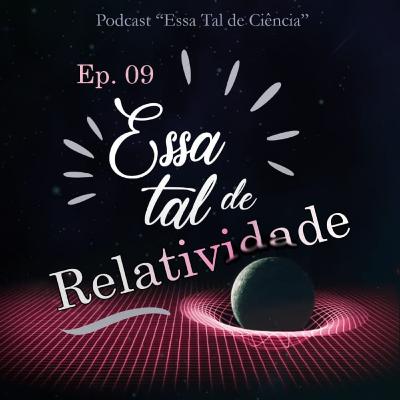 #09 Essa tal de Relatividade