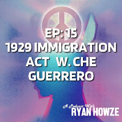 Ep: 15 Immigration act of 1929 W/ Che Guerrero