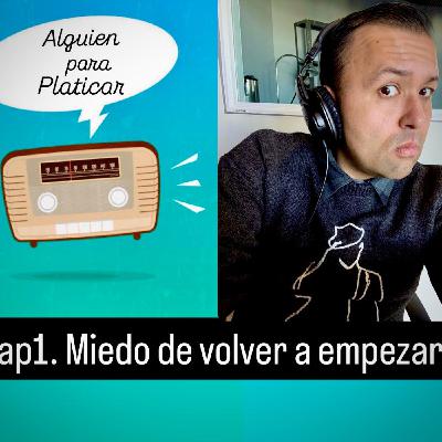 ALGUIEN PARA PLATICAR_Miedo de volver a comenzar