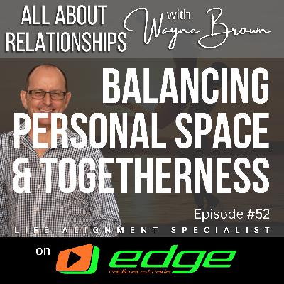 Balancing Personal Space And Togetherness - “All About Relationships” with Wayne Brown on Edge Radio Australia