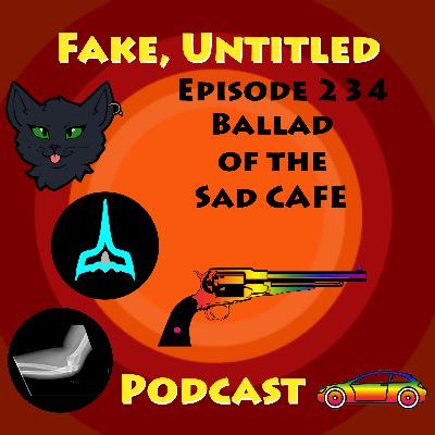 Fake, Untitled Podcast: Episode 234 - Ballad of the Sad CAFE