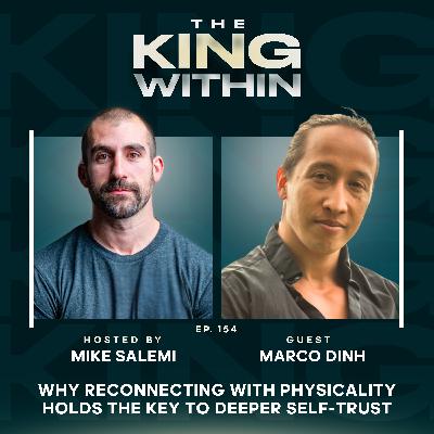 154: Why Reconnecting With Physicality Holds the Key to Deeper Self-Trust with Marco Dinh