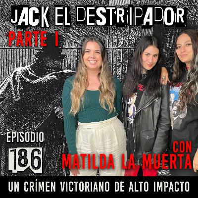 Jack el Destripador: Un crímen victoriano de alto impacto, Parte 1- con Matilda la Muerta