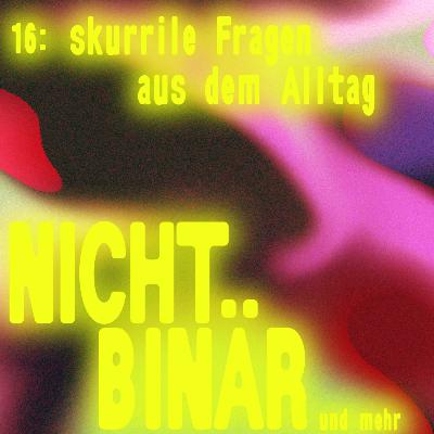 Nichtbinär: Skurrile Fragen aus dem Alltag #16