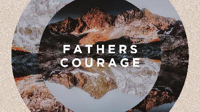 Fathers Courage - Fathers Day 2023 Fathers Courage - Fathers Day 2023