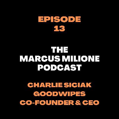The Marcus Milione Podcast | Episode 13 | Charlie Siciak | Co-founder & CEO | Goodwipes
