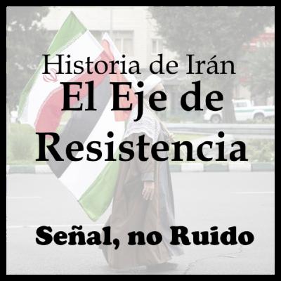 3. Historia de Irán III - El Eje de Resistencia