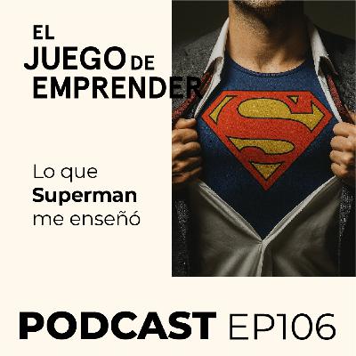 Ep 106. Lo que Superman me enseñó sobre emprender (y sobre la vida) Ep 106. Lo que Superman me enseñó sobre emprender (y sobre la vida)