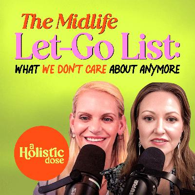 The Midlife Let-Go List: What We Don’t Care About Anymore | EP 16
