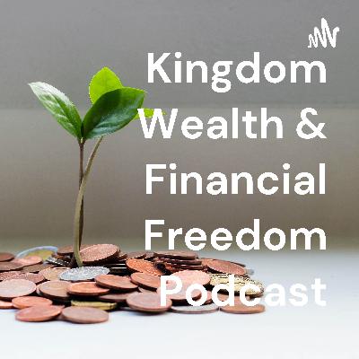 Welcome - Kingdom Wealth & Financial Freedom Podcast