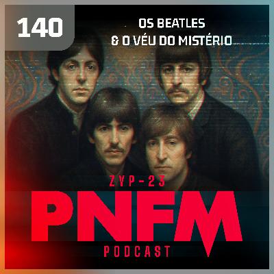 PNFM - EP140 - Os Beatles e o Véu do Mistério