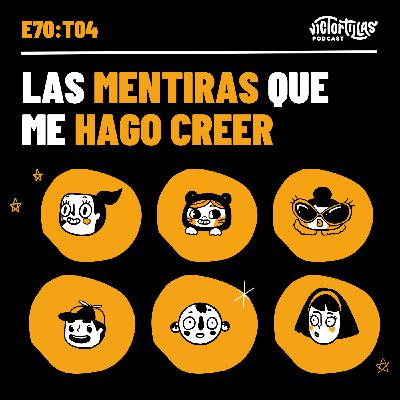 E70: Las mentiras que me hago creer E70: Las mentiras que me hago creer