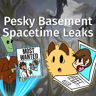 S2E7: Pesky Basement Spacetime Leaks S2E7: Pesky Basement Spacetime Leaks