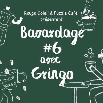 Bavardage #6 avec Gringo
