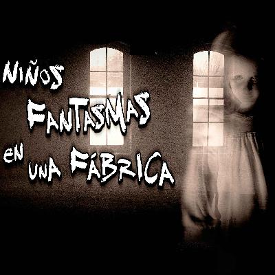 Niños Fantasma en una fábrica de Guanajuato