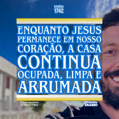 Enquanto Jesus permanece em nosso coração, a casa continua ocupada, limpa e arrumada Enquanto Jesus permanece em nosso coração, a casa continua ocupada, limpa e arrumada