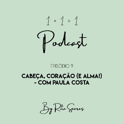 T1 | Ep 9 - Cabeça, Coração (e Alma!) - Com Paula Costa