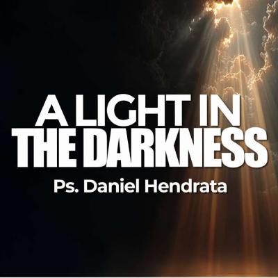 A Light in the Darkness - Ps. Daniel Hendrata