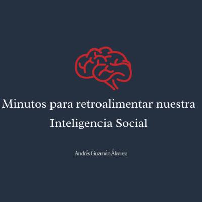 Minutos para retroalimentar nuestra Inteligencia Social