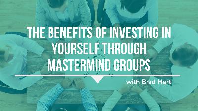 424: The Benefits of Investing In Yourself Through Mastermind Groups