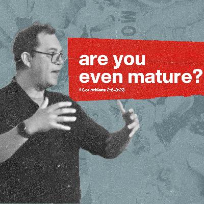 Are You Even Mature? | CHURCH IN CHAOS | 1 Corinthians 1:18-2:5