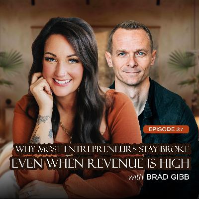 037 - Why Most Entrepreneurs Stay Broke Even When Revenue is High With Brad Gibb 037 - Why Most Entrepreneurs Stay Broke Even When Revenue is High With Brad Gibb