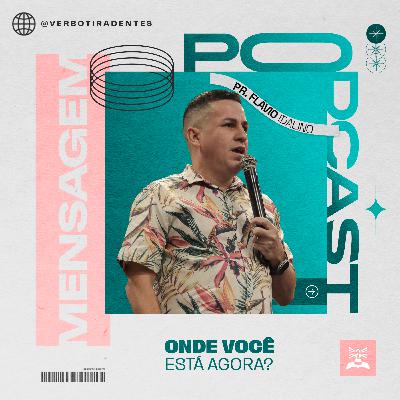 Onde você está agora? – Pr. Flávio Idalino