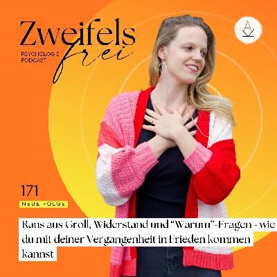 #171 – Raus aus Groll, Widerstand und “Warum”-Fragen - wie du mit deiner Vergangenheit in Frieden kommen kannst