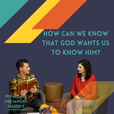 How can we know God wants us to know Him? - Fridays are for Families theology conversation