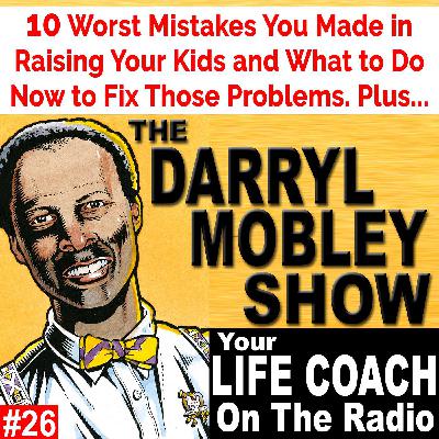 10 Worst Mistakes You Made in Raising Your Kids and What to Do Now to Fix Those Problems. Plus...