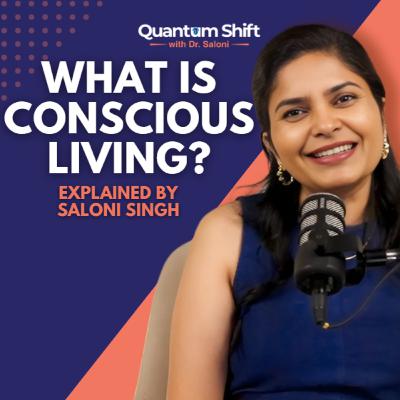 What is Conscious Living? | Quantum Shift with Dr Saloni What is Conscious Living? | Quantum Shift with Dr Saloni