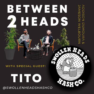 B2H presents Tito || Swollen Heads Hash Co. || Episode #9