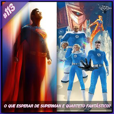 CrossoverCast 113 - O Que esperar de Superman e Quarteto Fantástico?