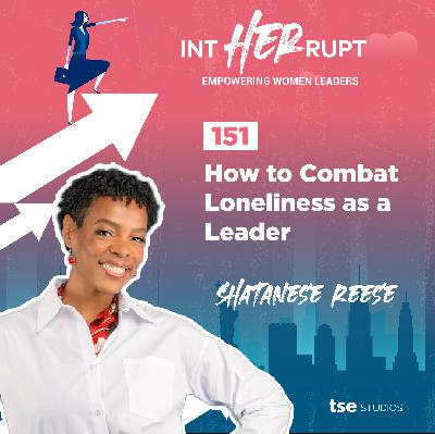 INT 151: How to Combat Loneliness as a Leader INT 151: How to Combat Loneliness as a Leader