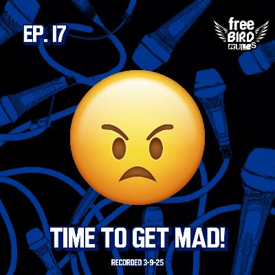 Ep. 17 - Time To Get Mad!