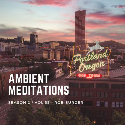 Magnetic Magazine Presents Ambient Meditations S2 Vol 55 - Rob Burger