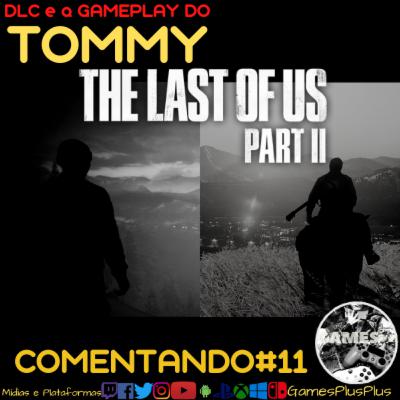 #Comentando #11 TLOU2 DLC e a Game Play do Tommy #Comentando #11 TLOU2 DLC e a Game Play do Tommy