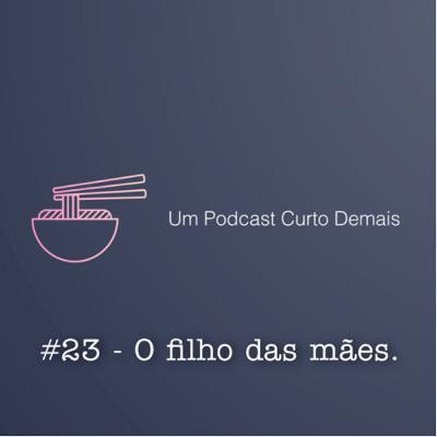 #23 - O Filho das Mães.