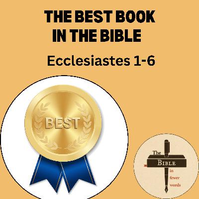 #177: Ecclesiastes 1-6 | The best book in the Bible #177: Ecclesiastes 1-6 | The best book in the Bible
