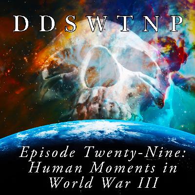 Episode 29: "Human Moments in World War III"