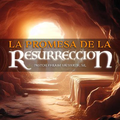 La Promesa de La Resurrección {Bilingüe} | Pastor Efraim Valverde, Sr.