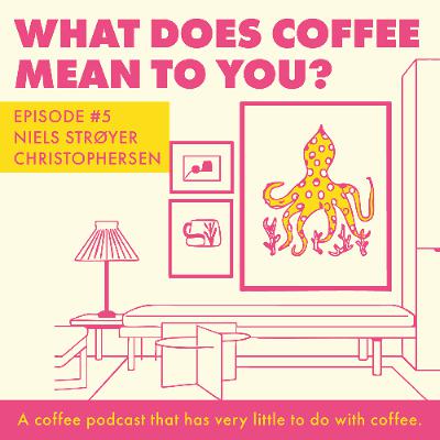 Episode 5 - Niels Strøyer Christophersen - What Does Coffee Mean To You?