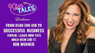 From Dead End Job To Successful Business Owner: Learn How This Ninja Mom Did It! With Kim Wunner