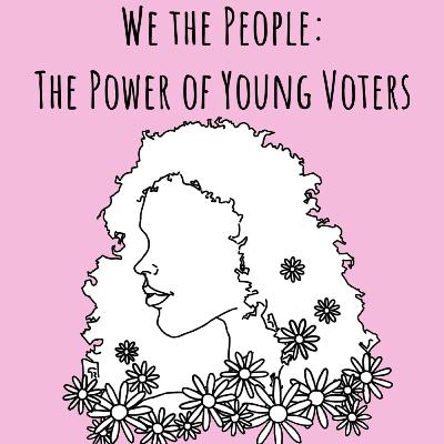 We the People: The Power of Young Voters We the People: The Power of Young Voters