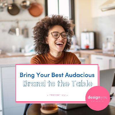 #Ep 317: Bring Your Best Audacious Brand to the Table