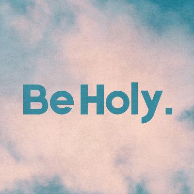 Be Holy. Be Holy.