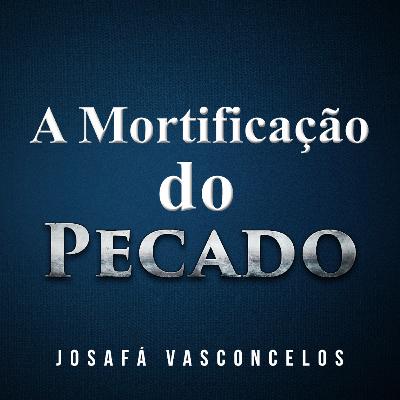 Episódio 60 - A Mortificação Do Pecado - Josafá Vasconcelos Episódio 60 - A Mortificação Do Pecado - Josafá Vasconcelos