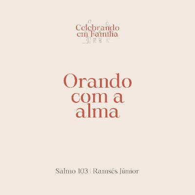 Orando com a alma | Salmo 103 | Ramsés Júnior