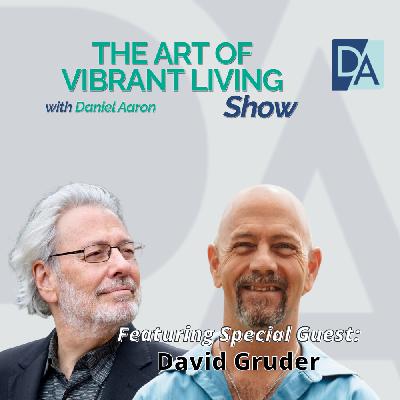 EP 116: Special Guest Expert Dr. David Gruder Live on The Art of Vibrant Living Show EP 116: Special Guest Expert Dr. David Gruder Live on The Art of Vibrant Living Show