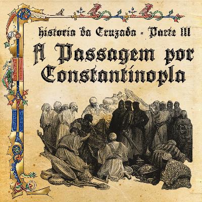 História da Cruzada - A Passagem por Constantinopla - Parte III